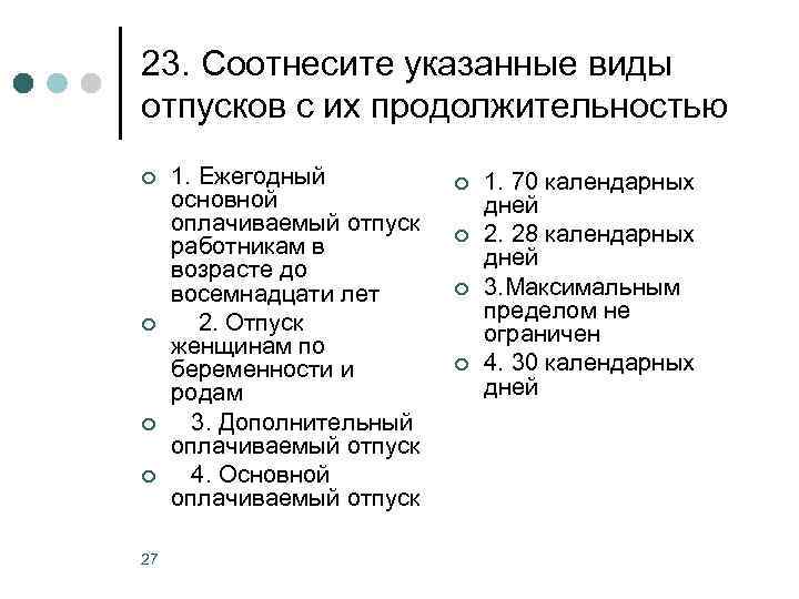 23. Соотнесите указанные виды отпусков с их продолжительностью ¢ ¢ 27 1. Ежегодный основной