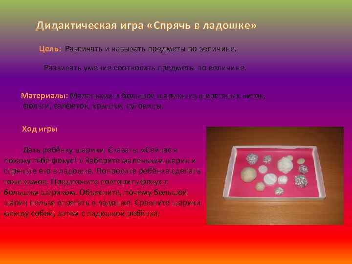 Дидактическая игра «Спрячь в ладошке» Цель: Различать и называть предметы по величине. Развивать умение