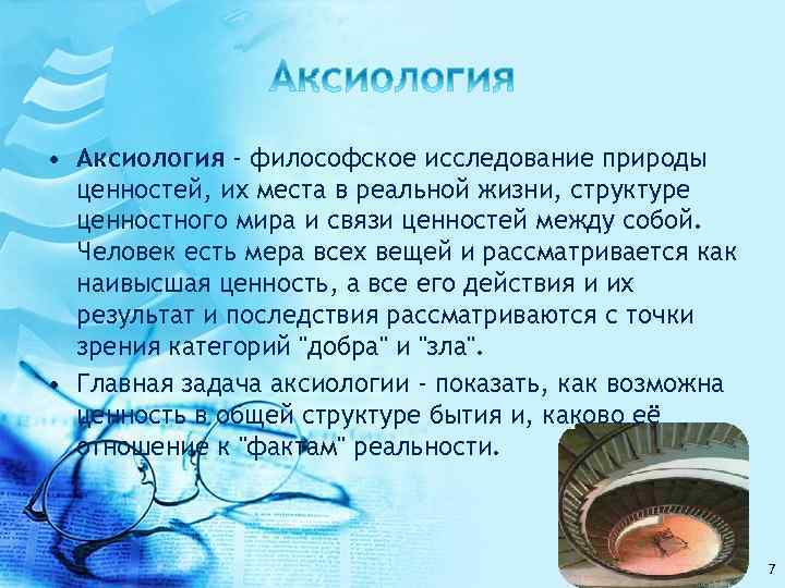  • Аксиология - философское исследование природы ценностей, их места в реальной жизни, структуре