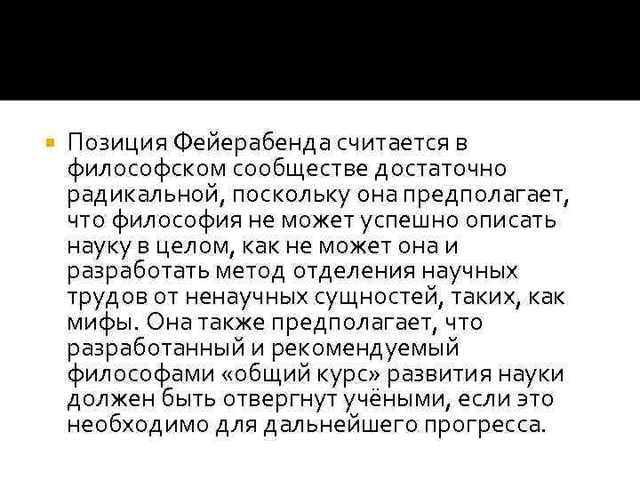  Позиция Фейерабенда считается в философском сообществе достаточно радикальной, поскольку она предполагает, что философия