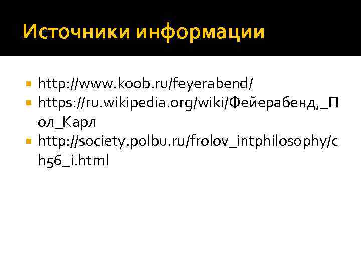 Источники информации http: //www. koob. ru/feyerabend/ https: //ru. wikipedia. org/wiki/Фейерабенд, _П ол_Карл http: //society.