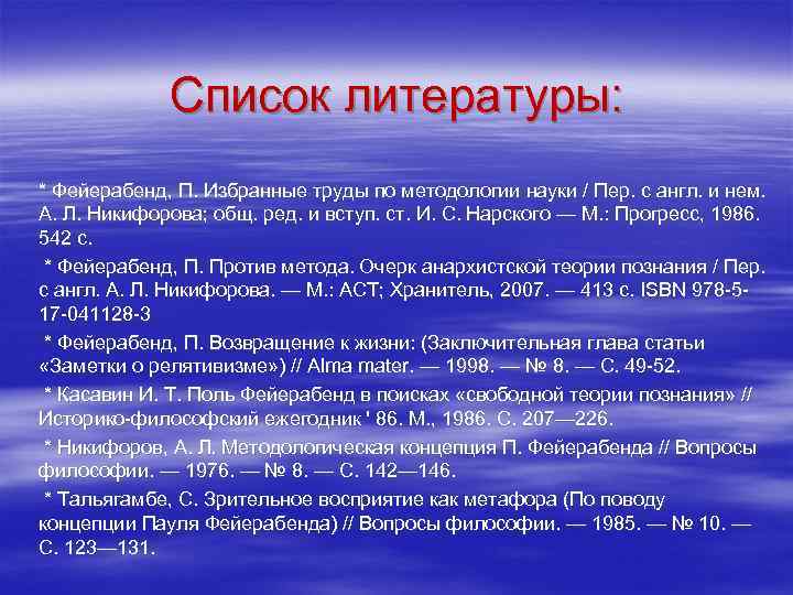 Список литературы: * Фейерабенд, П. Избранные труды по методологии науки / Пер. с англ.