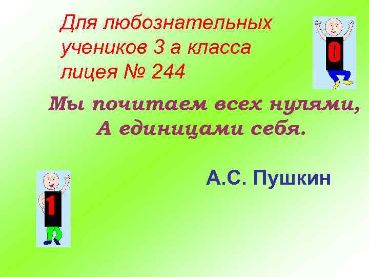 Для любознательных учеников 3 а класса лицея № 244 Мы почитаем всех нулями, А