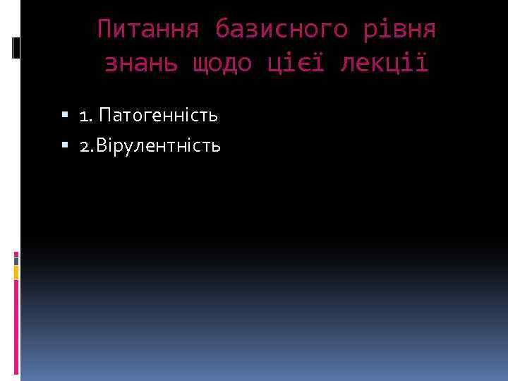 Питання базисного рівня знань щодо цієї лекції 1. Патогенність 2. Вірулентність 