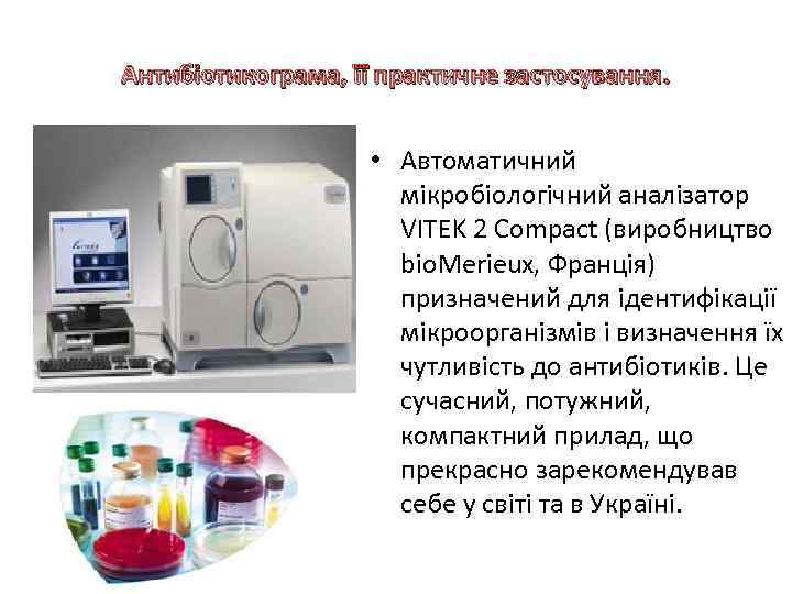 Антибіотикограма, її практичне застосування. • Автоматичний мікробіологічний аналізатор VITEK 2 Compact (виробництво bio. Merieux,