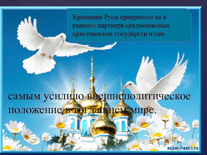 Крещение Руси превратило ее в равного партнера средневековых христианских государств и тем самым усилило