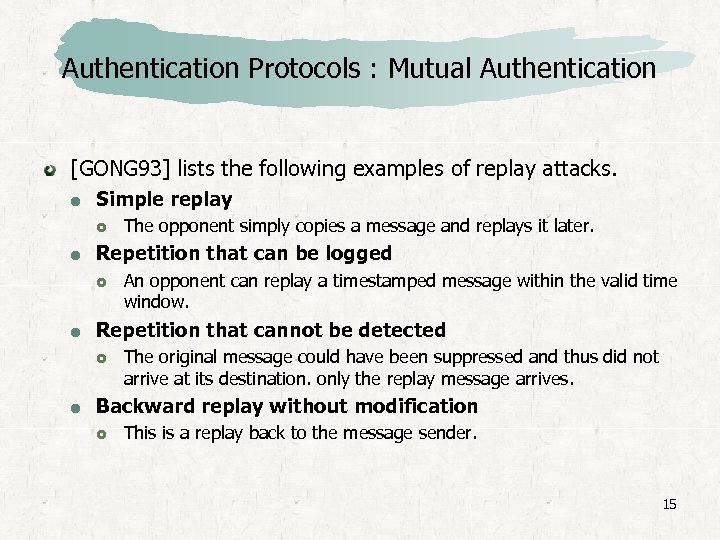 Authentication Protocols : Mutual Authentication [GONG 93] lists the following examples of replay attacks.