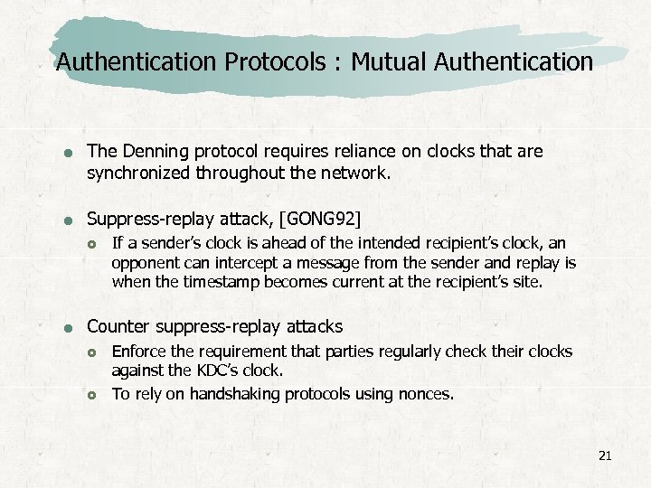 Authentication Protocols : Mutual Authentication The Denning protocol requires reliance on clocks that are