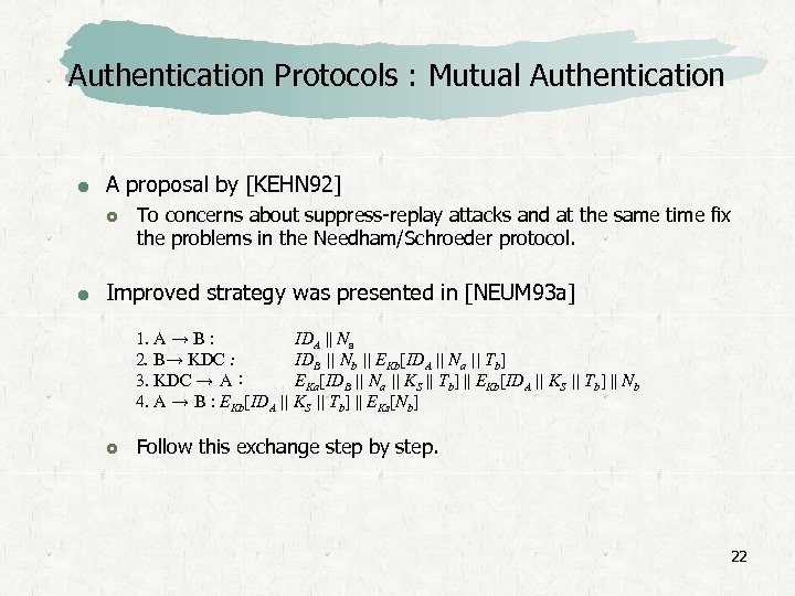 Authentication Protocols : Mutual Authentication A proposal by [KEHN 92] To concerns about suppress-replay