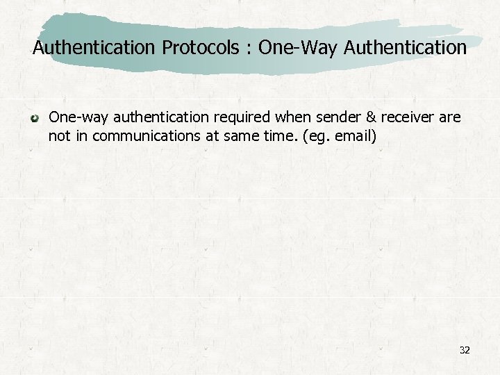 Authentication Protocols : One-Way Authentication One-way authentication required when sender & receiver are not