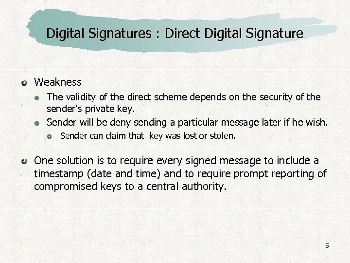 Digital Signatures : Direct Digital Signature Weakness The validity of the direct scheme depends