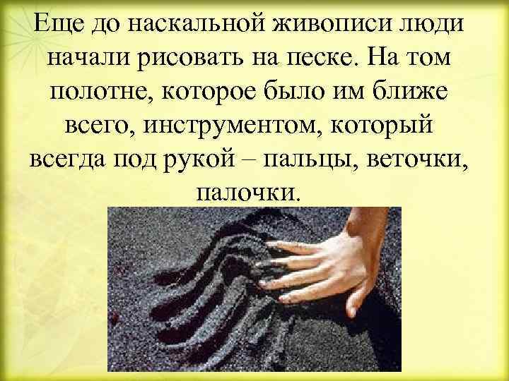 Еще до наскальной живописи люди начали рисовать на песке. На том полотне, которое было