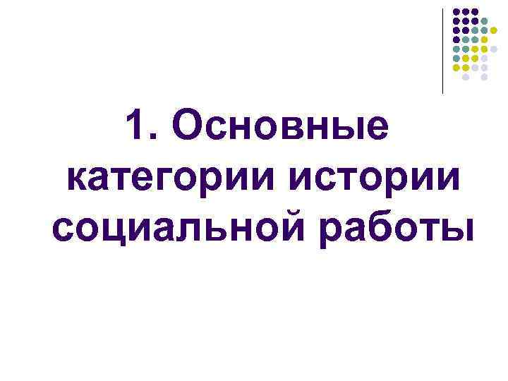 1. Основные категории истории социальной работы 