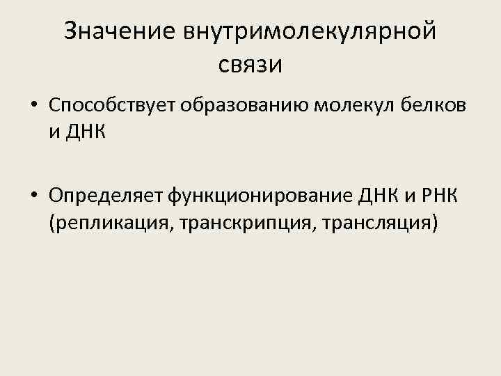 Значение внутримолекулярной связи • Способствует образованию молекул белков и ДНК • Определяет функционирование ДНК