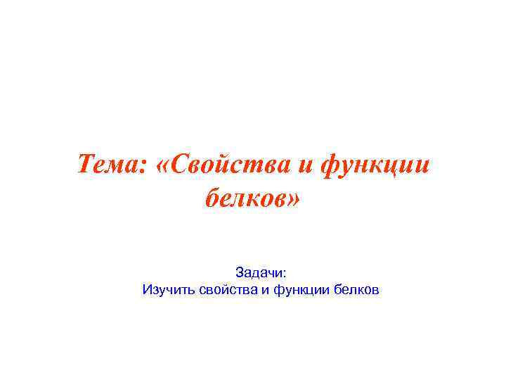 Тема: «Свойства и функции белков» Задачи: Изучить свойства и функции белков 