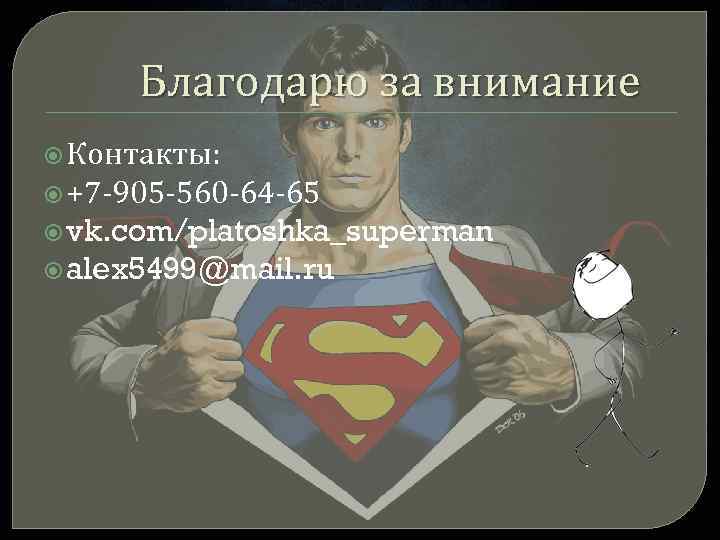 Благодарю за внимание Контакты: +7 -905 -560 -64 -65 vk. com/platoshka_superman alex 5499@mail. ru
