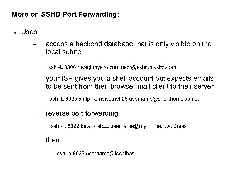 More on SSHD Port Forwarding: Uses: – access a backend database that is only