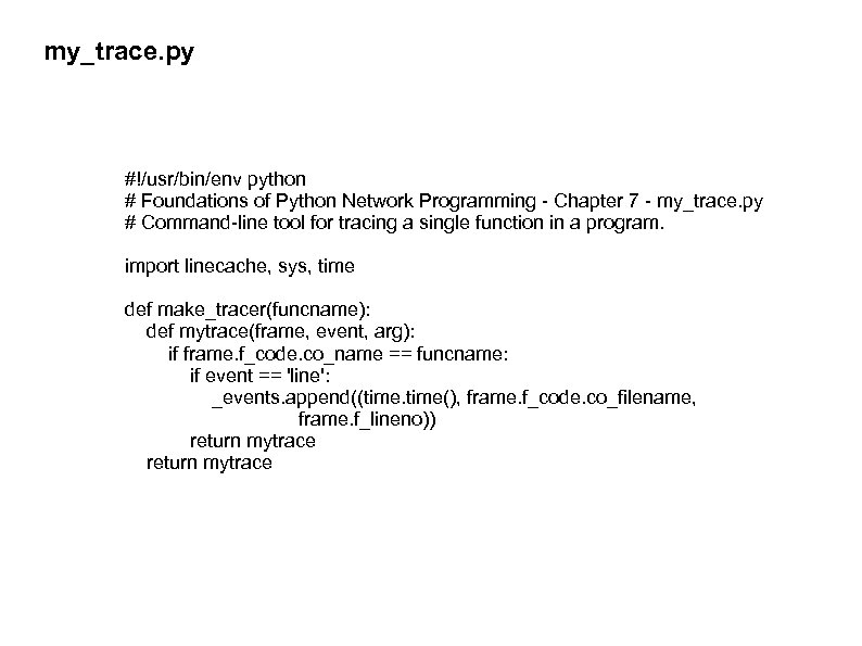 my_trace. py #!/usr/bin/env python # Foundations of Python Network Programming - Chapter 7 -