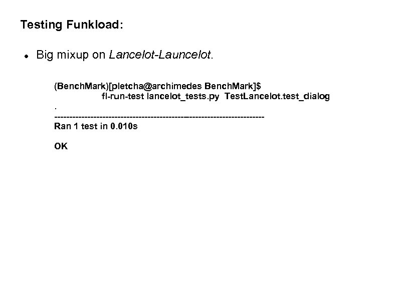 Testing Funkload: Big mixup on Lancelot-Launcelot. (Bench. Mark)[pletcha@archimedes Bench. Mark]$ fl-run-test lancelot_tests. py Test.