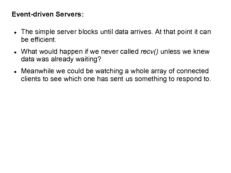 Event-driven Servers: The simple server blocks until data arrives. At that point it can