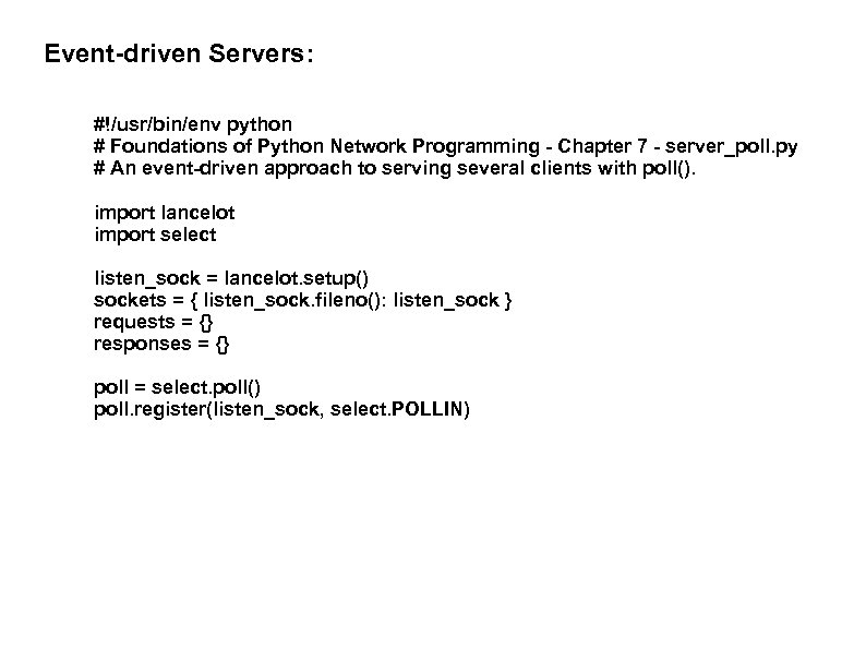 Event-driven Servers: #!/usr/bin/env python # Foundations of Python Network Programming - Chapter 7 -