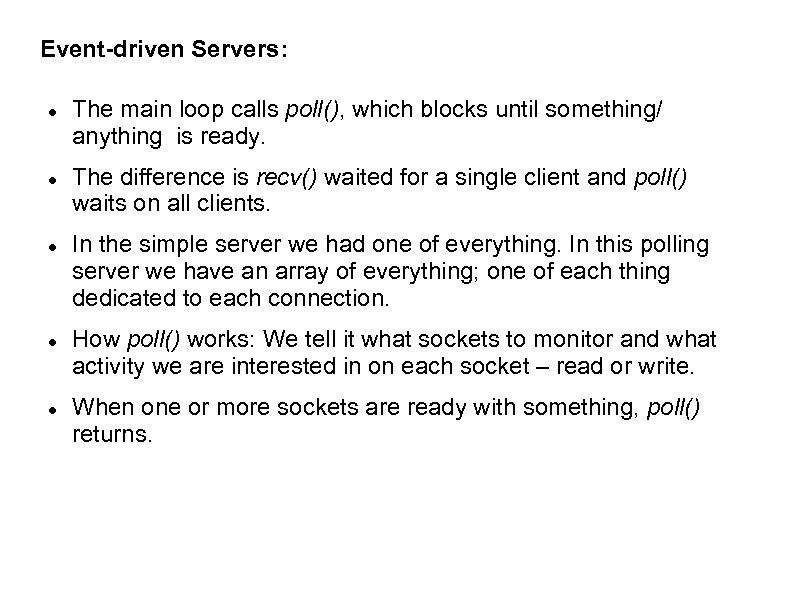 Event-driven Servers: The main loop calls poll(), which blocks until something/ anything is ready.