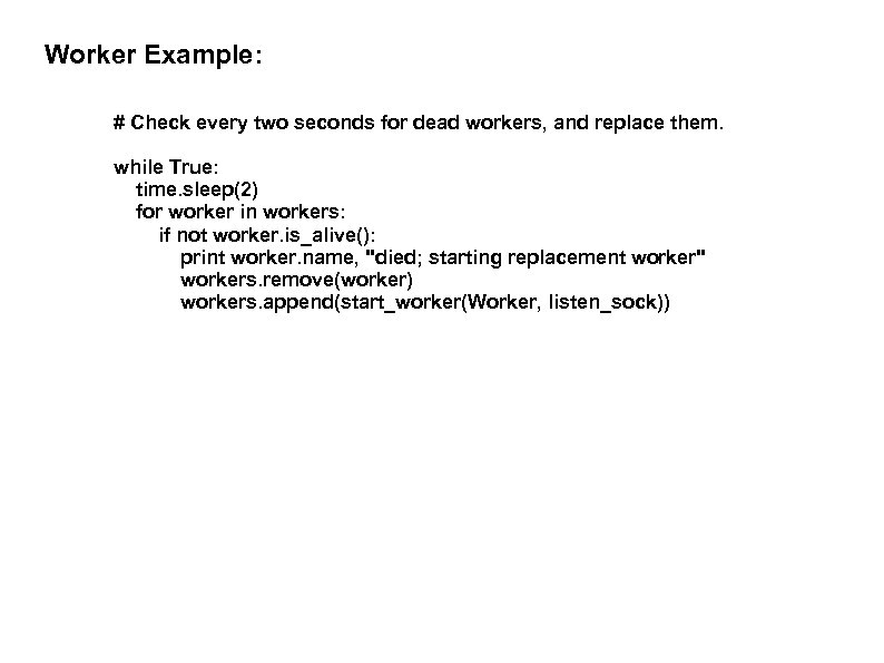 Worker Example: # Check every two seconds for dead workers, and replace them. while