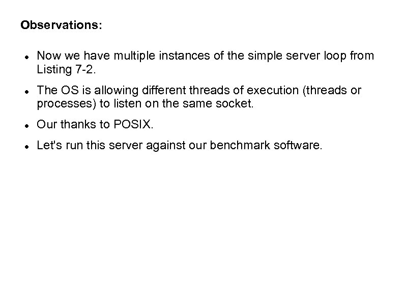 Observations: Now we have multiple instances of the simple server loop from Listing 7