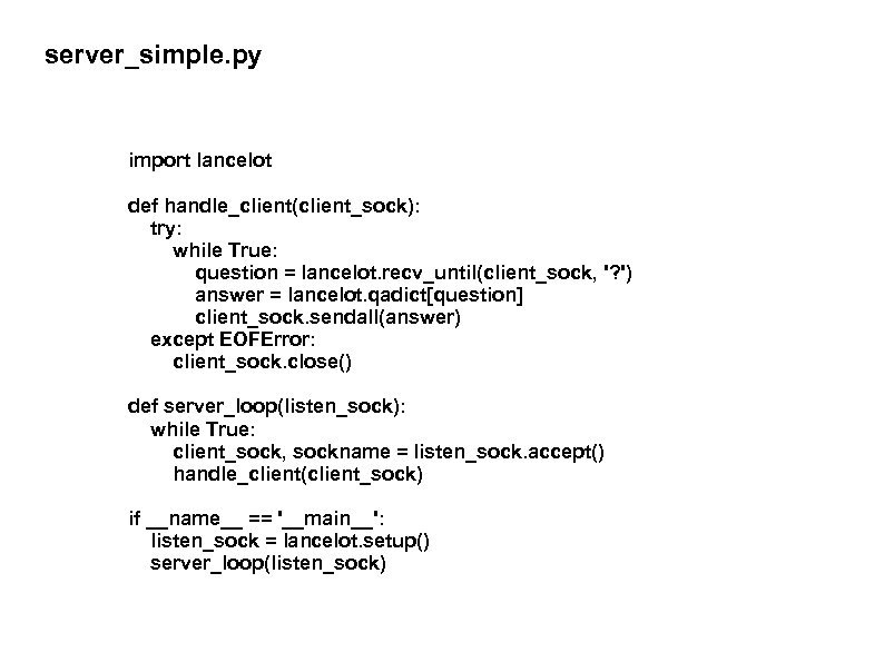 server_simple. py import lancelot def handle_client(client_sock): try: while True: question = lancelot. recv_until(client_sock, '?