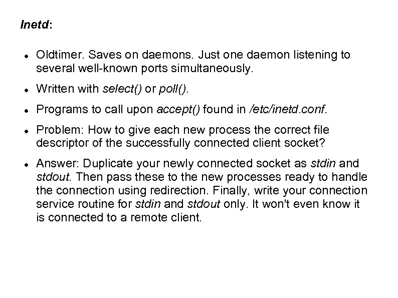 Inetd: Oldtimer. Saves on daemons. Just one daemon listening to several well-known ports simultaneously.