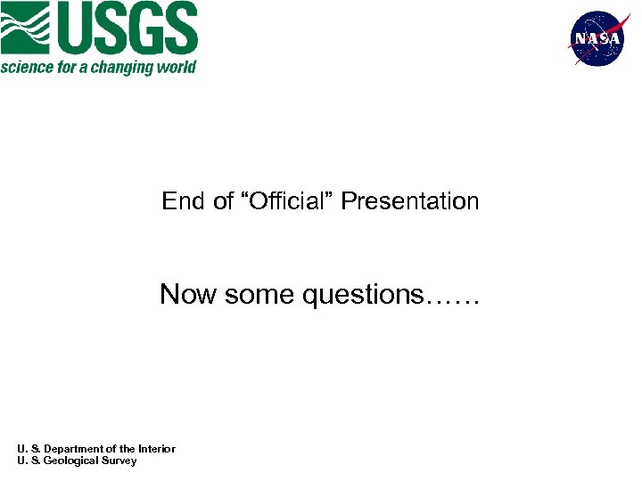 End of “Official” Presentation Now some questions…… U. S. Department of the Interior U.