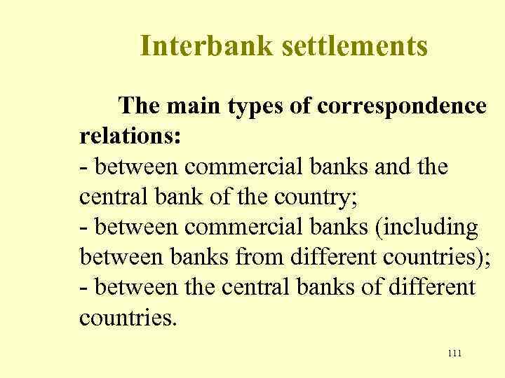 Interbank settlements The main types of correspondence relations: - between commercial banks and the