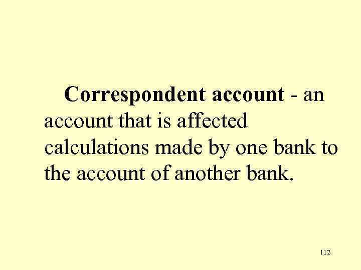  Correspondent account - an account that is affected calculations made by one bank