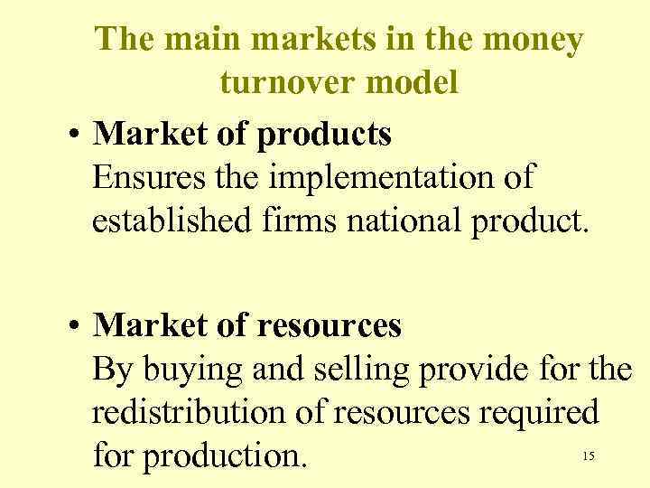 The main markets in the money turnover model • Market of products Ensures the