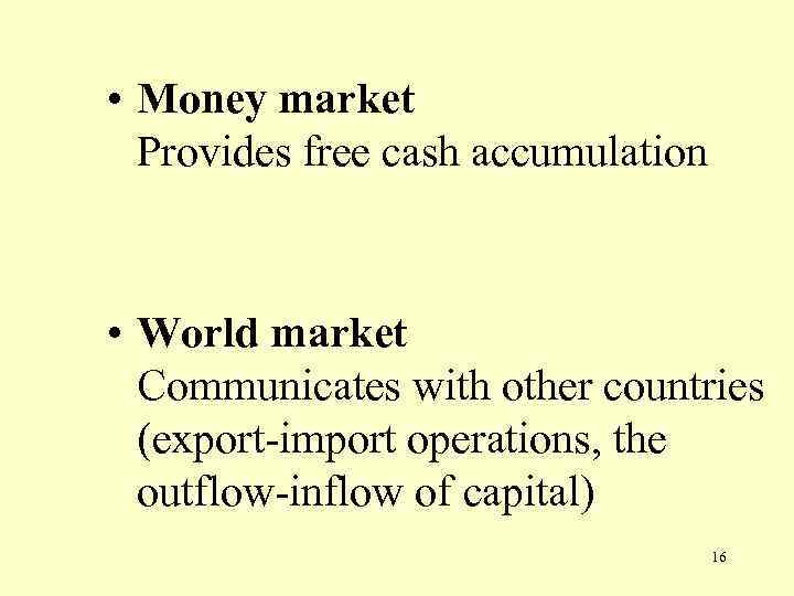  • Money market Provides free cash accumulation • World market Communicates with other