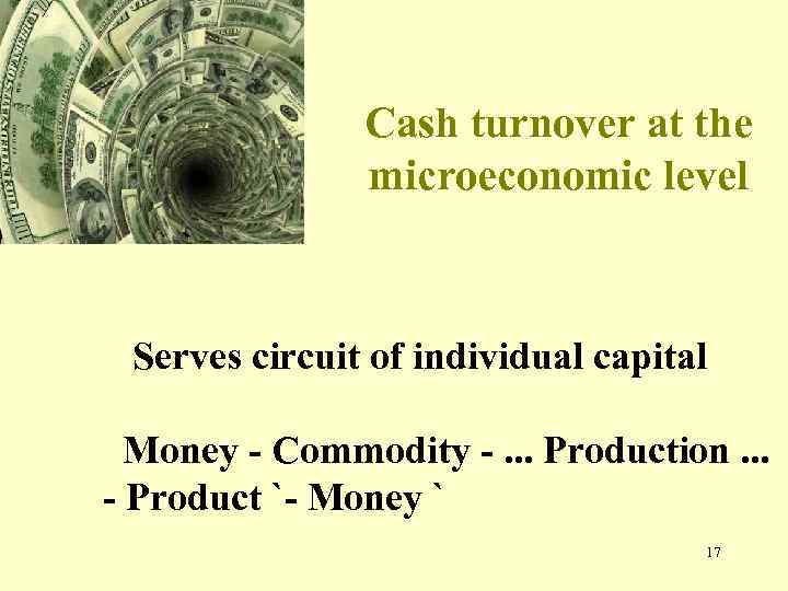 Cash turnover at the microeconomic level Serves circuit of individual capital Money - Commodity