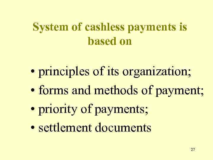 System of cashless payments is based on • principles of its organization; • forms