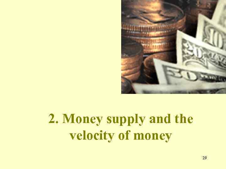  2. Money supply and the velocity of money 29 