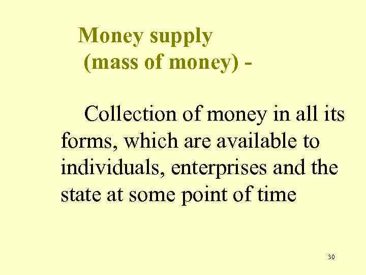 Money supply (mass of money) Collection of money in all its forms, which are