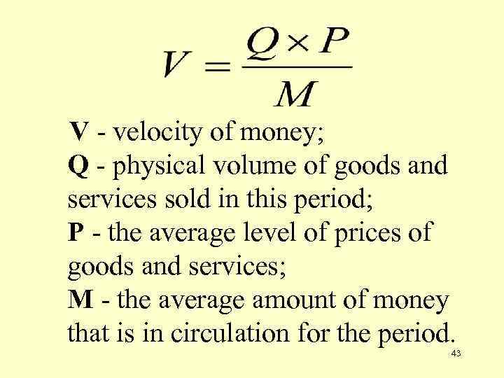 V - velocity of money; Q - physical volume of goods and services sold