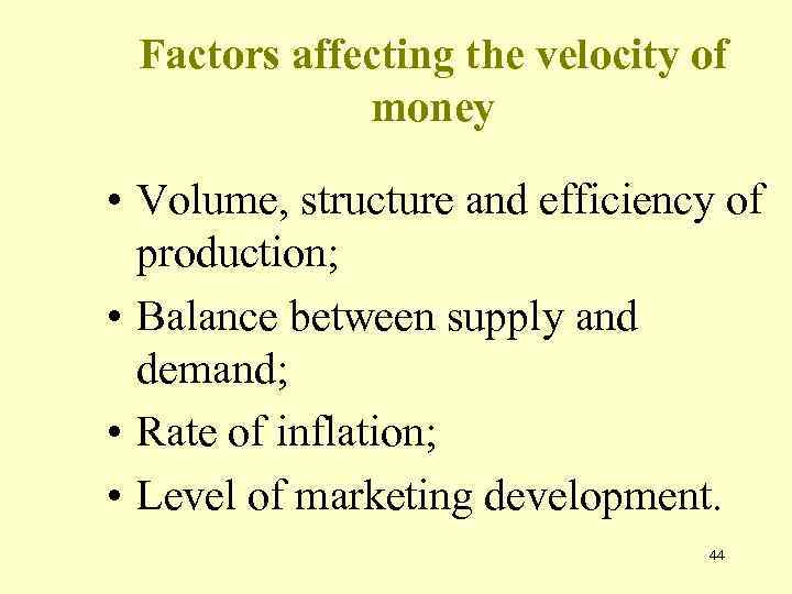 Factors affecting the velocity of money • Volume, structure and efficiency of production; •