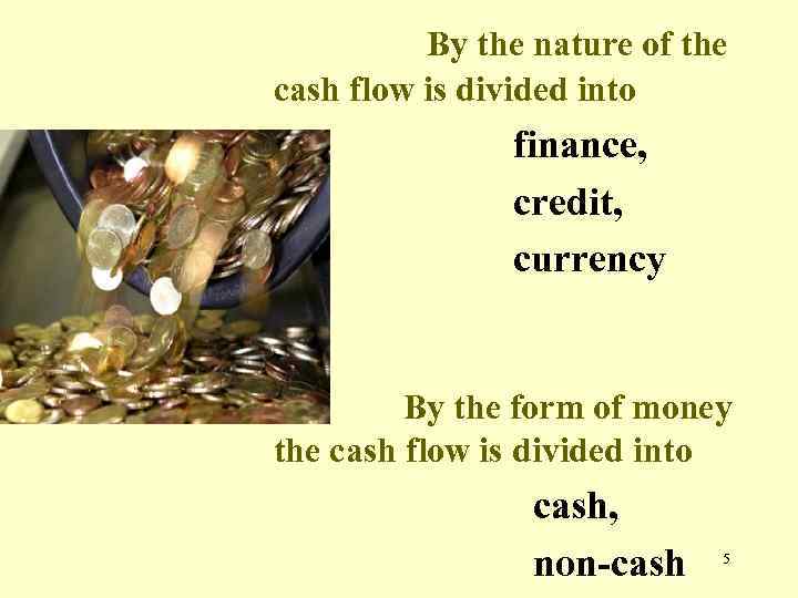 By the nature of the cash flow is divided into finance, credit, currency By