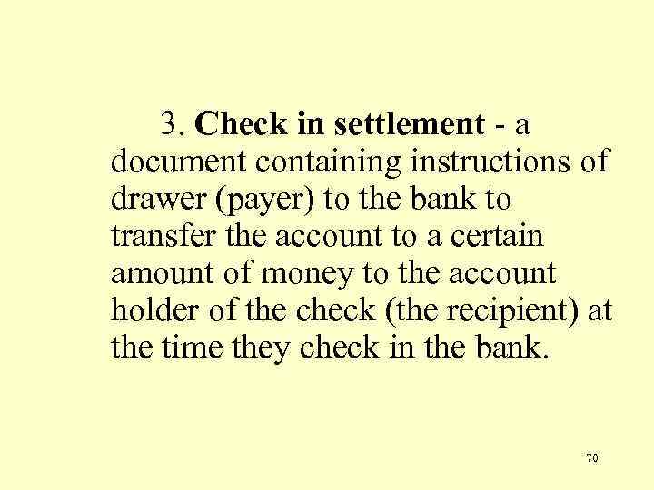 3. Check in settlement - a document containing instructions of drawer (payer) to the
