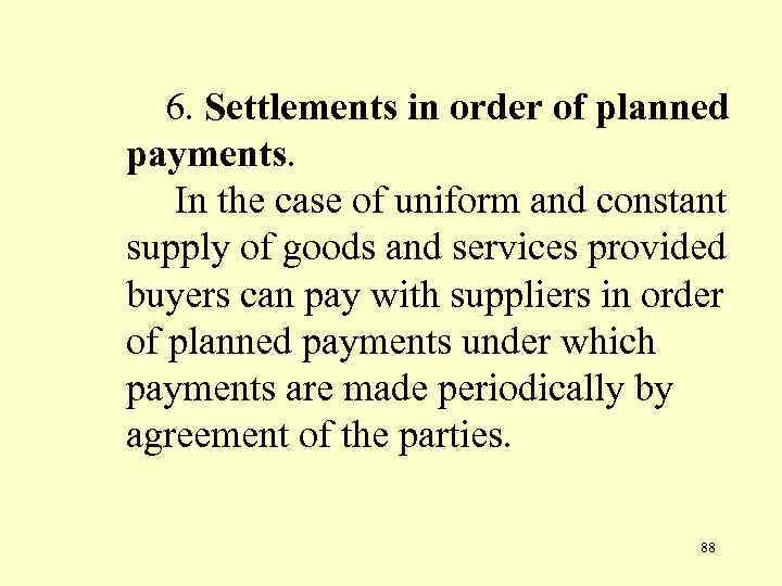 6. Settlements in order of planned payments. In the case of uniform and constant