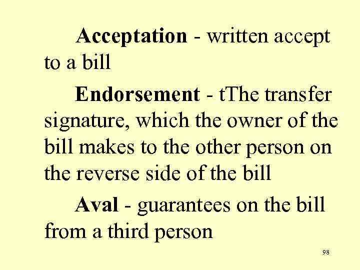 Acceptation - written accept to a bill Endorsement - t. The transfer signature, which