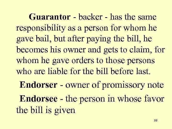 Guarantor - backer - has the same responsibility as a person for whom he