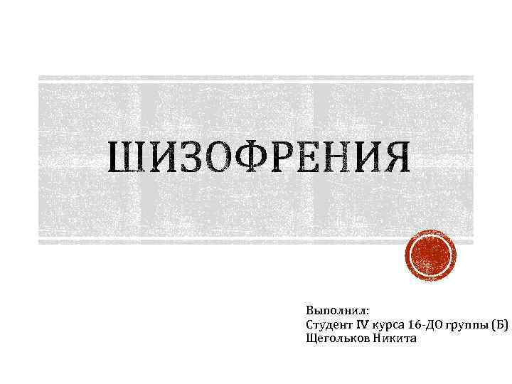 Выполнил: Студент IV курса 16 -ДО группы (Б) Щегольков Никита 