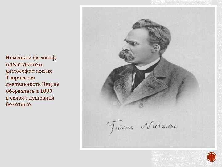 Немецкий философ, представитель философии жизни. Творческая деятельность Ницше оборвалась в 1889 в связи с