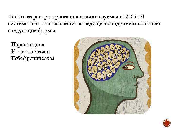 Наиболее распространенная и используемая в МКБ-10 систематика основывается на ведущем синдроме и включает следующие