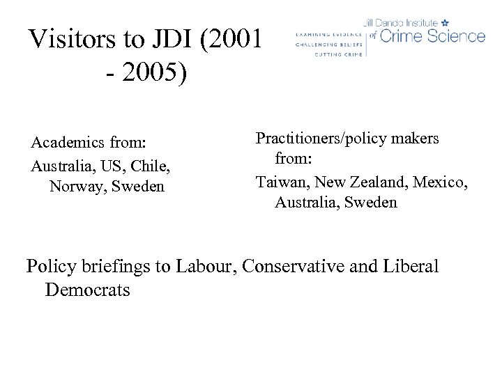 Visitors to JDI (2001 - 2005) Academics from: Australia, US, Chile, Norway, Sweden Practitioners/policy